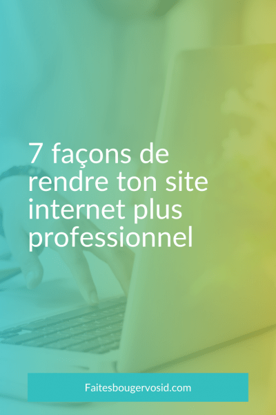 7 façons de rendre votre site internet plus professionnel